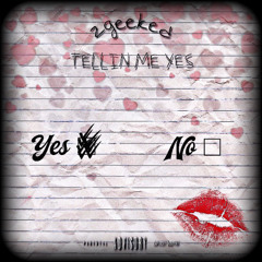 2Geeked - Tellin Me Yes 💋[Mix/Mastered by The Dojo]
