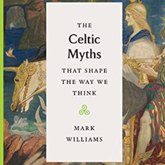 [Download] EBOOK 🧡 The Celtic Myths That Shape the Way We Think by  Mark Williams EP