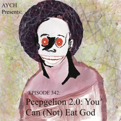 Episode 342 - Peepgelion 2.0: You Can (Not) Eat God