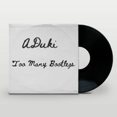 ADuki - Too Many Bootlegs (Click Buy For Free DL)