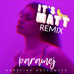Karolina Kozłowska - paramej (It's Matt remix)