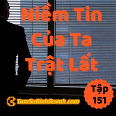 Tập 151: Niềm Tin Của Tui Bị Sai, Còn Của Bạn Thì Bị Trật Lất :)