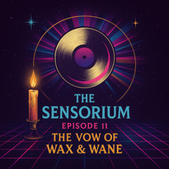 The Sensorium Ep. 11 – The Vow of Wax & Wane 🌙✨🕯️🎶🌌
