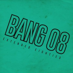 BANG 08: Extended Eighties!