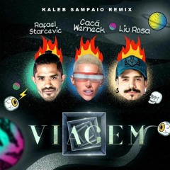 Rafael Starcevic, Liu Rosa, Cacá Werneck - Viagem  (Kaleb Sampaio Remix)FREE DOWNLOAD