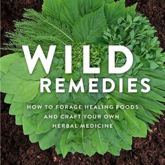 Download PDF Wild Remedies: Plant Medicines That Heal You, Your Family, and the World - Rosalee de l