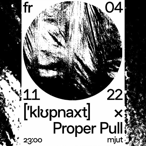 Preview: [ˈklʊpnaxt] x Proper Pull @mjut 04.11.22