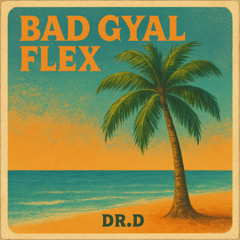 Bad Gyal Flex - Dr. D