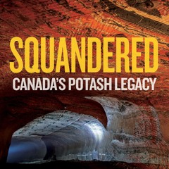 Squandered: Canada’s Potash Legacy