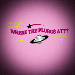 WHERE THE PLUGG’$ AT??