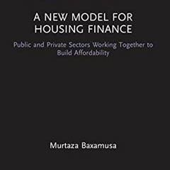 ACCESS KINDLE 📙 A New Model for Housing Finance by  Murtaza Baxamusa [EPUB KINDLE PD