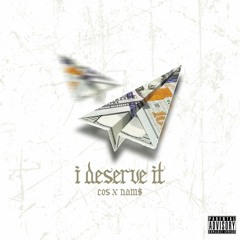 I Deserve It (ft. NAM$)