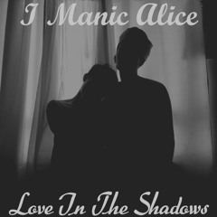 I Manic Alice - Love In The Shadows