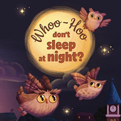 VIEW KINDLE 📜 Whoo-Hoo Don't Sleep At Night? Owls Moonlight Lullaby: Beautifully Ill