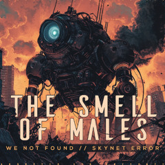 The Smell of Males - Skynet Error [OUT NOW]