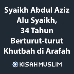 Kisah Muslim: Syaikh Abdul Aziz Alu Syaikh, 34 Tahun Berturut-turut Khutbah di Arafah