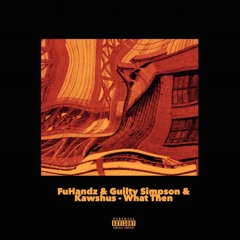 5. FuHandz, Guilty Simpson, & Kawshus - What Then