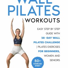 READ [PDF] WALL PILATES WORKOUTS: Easy Step by Step Guide With 28 -Day Wall Pila