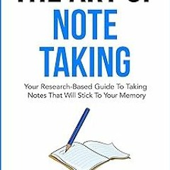 #@ The Art Of Note Taking: Your Research-Based Guide To Taking Notes That Will Stick To Your Me