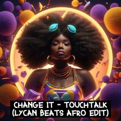 Change it - Touchtalk (Lycan Beats Afro Edit)