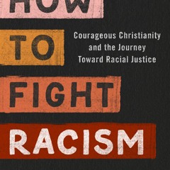 Read_ How to Fight Racism: Courageous Christianity and the Journey Toward Racial
