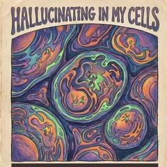Hallucinating in my cells