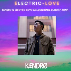 KENDRO @ ELECTRIC-LOVE (MELODIC BASS, DUBSTEP, TRAP)