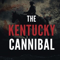 Download ⚡️ PDF The Kentucky Cannibal The True Story of an Outlaw  Murderer and Man-Eater (Ryan