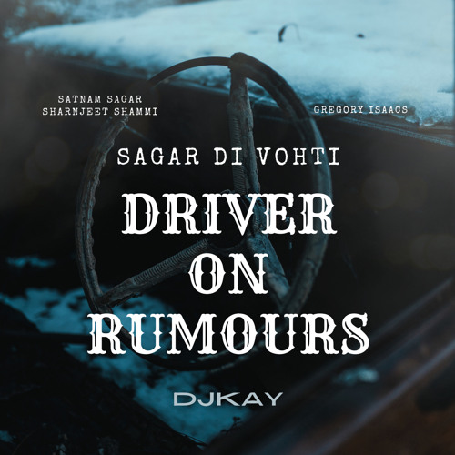 Sagar Di Vohti (DRIVER ON RUMOURS) FT DJKAY