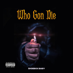 ShoeBox Baby - Who Gon die