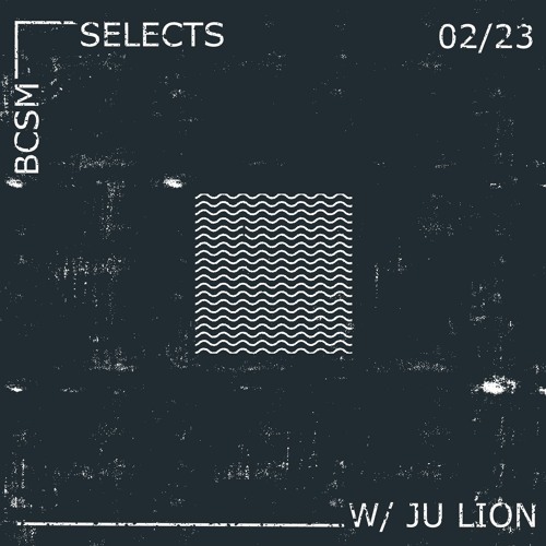 BCSM SELECTS w/ Ju Lion - 02/23