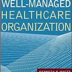 DOWNLOAD EPUB 🖋️ The Well-Managed Healthcare Organization (AUPHA/HAP Book) by John R