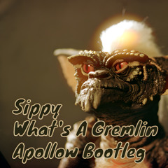 What's A Gremlin (Apollow Bootleg) - Sippy