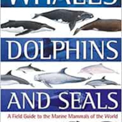 Read PDF 📍 Whales, Dolphins and Seals: A field guide to the marine mammals of the wo