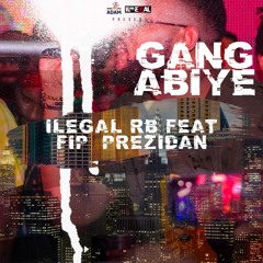 ILEGAL RB - GANG ABIYE! (Feat FIP PREZIDAN)