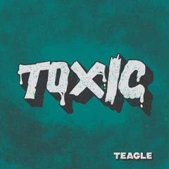 Toxic - Teagle (Original Mix)