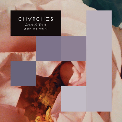 CHVRCHES - Leave A Trace (Four Tet Remix)