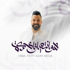 Hwa Enty Azay Keda - هو انتي ازاي كدة