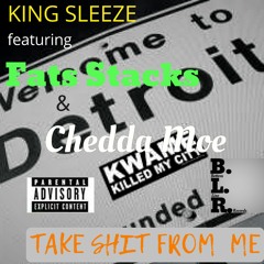 King Sleeze - Take Shit From Me(Ft. Chedda Moe, Fats Stacks)