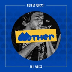MOTHER Podcast #74 mixed by PHIL WEEKS