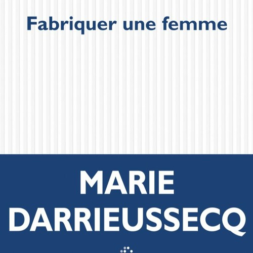 Stream MASQUE ET LA PLUME MARIE DARRIEUSSECQ FABRIQUER UNE FEMME 11