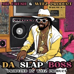 Da Slap Boss Feat WEEZ PRODUCT & MR FRESH