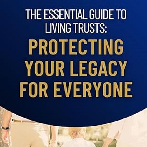 $PDF$/READ⚡ The Essential Guide to Living Trusts: Protecting Your Legacy for Everyone