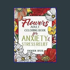 PDF/READ 📖 Flowers Adult Coloring Book for Anxiety & Stress Relief: A Collection of Relaxing, Fun