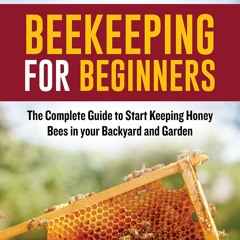 READ [PDF]  Beekeeping for Beginners: The Complete Guide to Start Keeping Honey