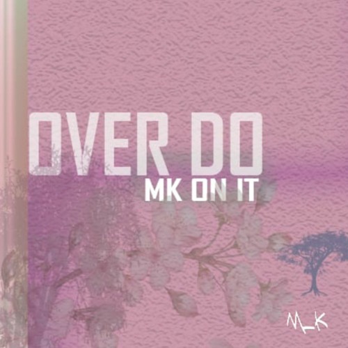 Over Do_[MK On It]