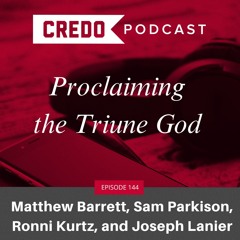 Proclaiming the Triune God: Matthew Barrett, Sam Parkison, Ronni Kurtz, and Joseph Lanier