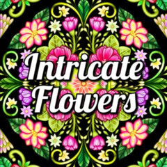 [Free] EBOOK 🖍️ Intricate Flowers: An Adult Coloring Book with 50 Detailed Flower De