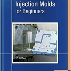 Read [PDF EBOOK EPUB KINDLE] Injection Molds for Beginners 2E by  Rainer Dangel 💘