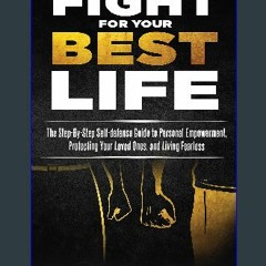 {READ} 📖 Fight For Your Best Life: The Step-By-Step Self-defense Guide to Personal Empowerment, Pr